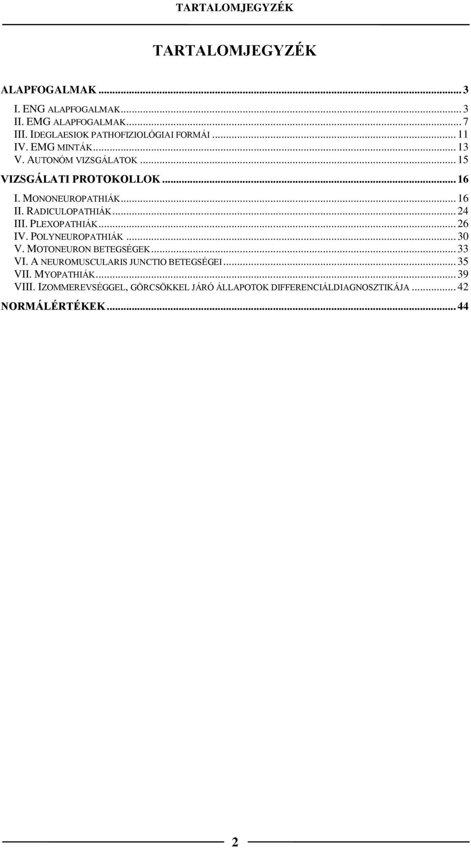 MONONEUROPATHIÁK... 16 II. RADICULOPATHIÁK... 24 III. PLEXOPATHIÁK... 26 IV. POLYNEUROPATHIÁK... 30 V. MOTONEURON BETEGSÉGEK... 33 VI.