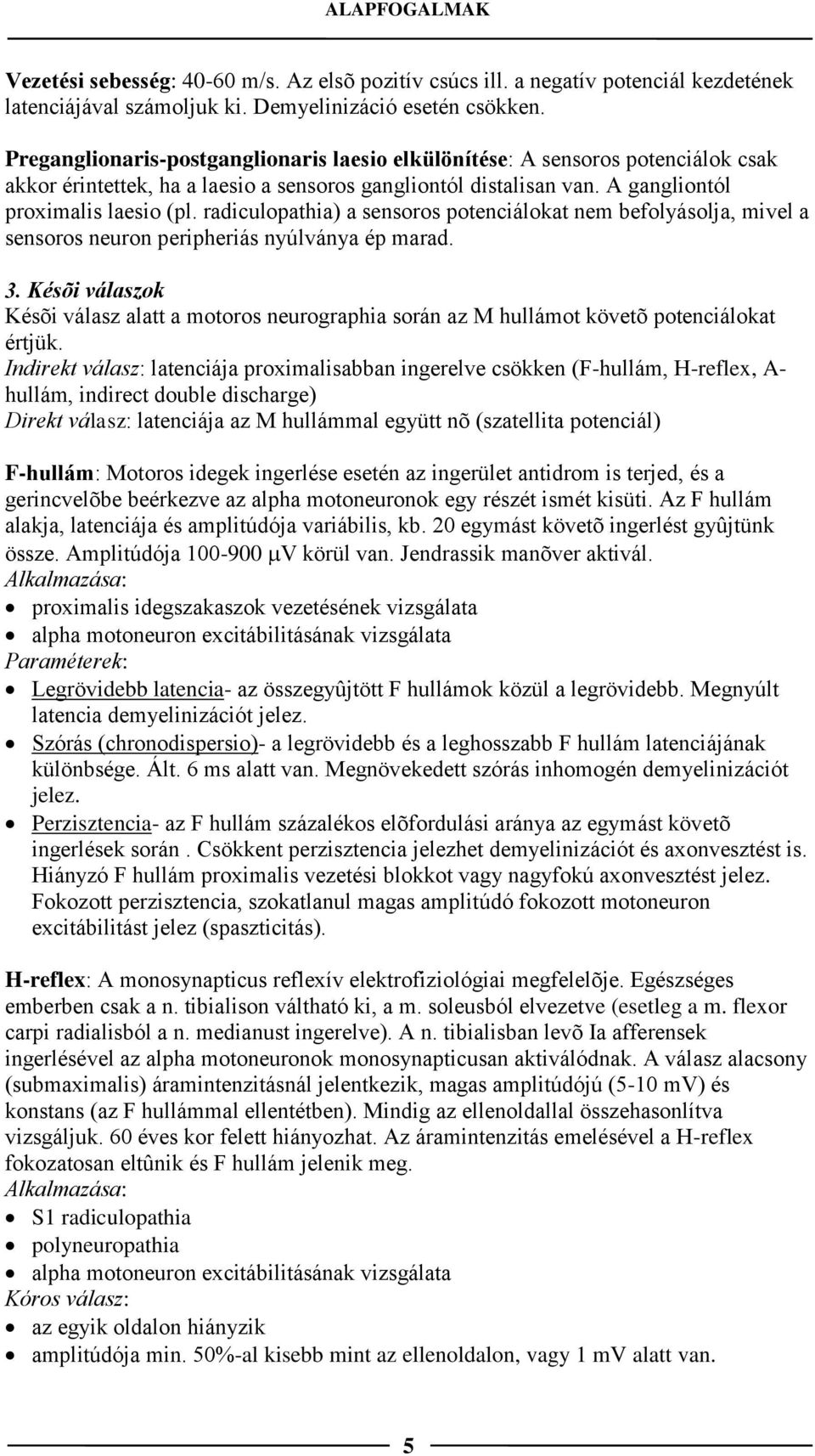 radiculopathia) a sensoros potenciálokat nem befolyásolja, mivel a sensoros neuron peripheriás nyúlványa ép marad. 3.