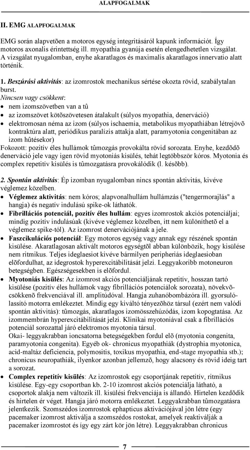 Nincsen vagy csökkent: nem izomszövetben van a tû az izomszövet kötõszövetesen átalakult (súlyos myopathia, denerváció) elektromosan néma az izom (súlyos ischaemia, metabolikus myopathiában létrejövõ