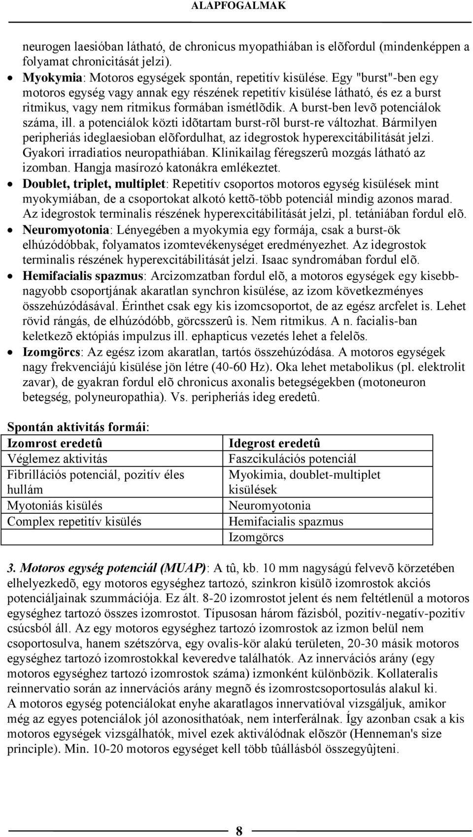 a potenciálok közti idõtartam burst-rõl burst-re változhat. Bármilyen peripheriás ideglaesioban elõfordulhat, az idegrostok hyperexcitábilitását jelzi. Gyakori irradiatios neuropathiában.