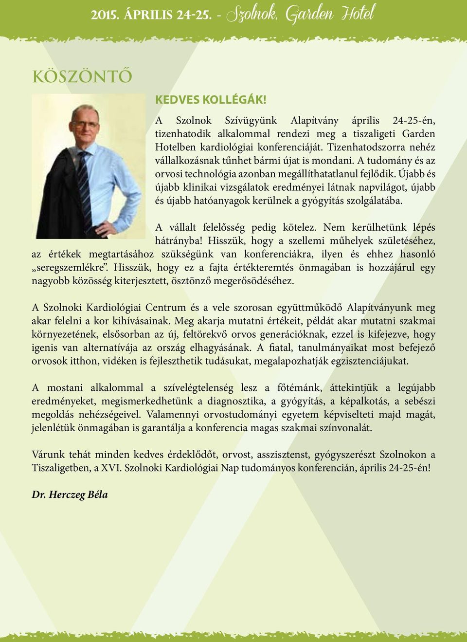 Újabb és újabb klinikai vizsgálatok eredményei látnak napvilágot, újabb és újabb hatóanyagok kerülnek a gyógyítás szolgálatába. A vállalt felelősség pedig kötelez. Nem kerülhetünk lépés hátrányba!