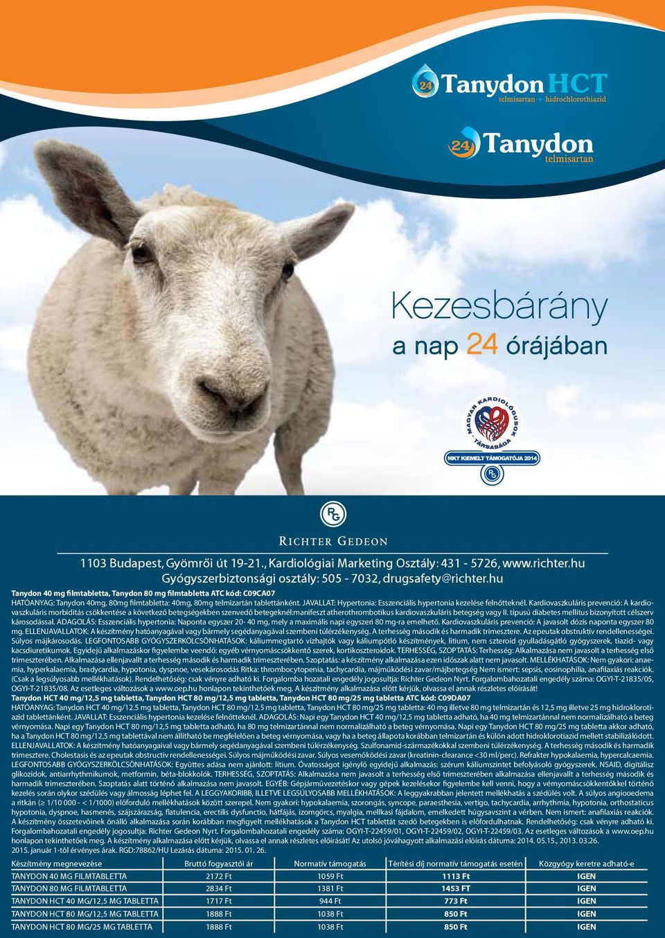 Kardiovaszkuláris prevenció: A kardiovaszkuláris morbiditás csökkentése a következő betegségekben szenvedő betegeknél:manifeszt atherothrombotikus kardiovaszkuláris betegség vagy II.