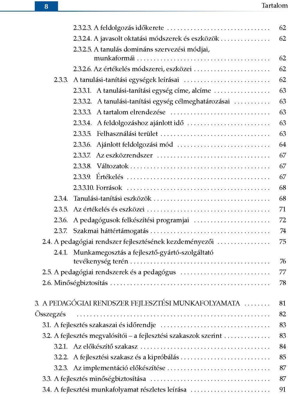 .. 63 2.3.3.4. A feldolgozáshoz ajánlott idő... 63 2.3.3.5. Felhasználási terület... 63 2.3.3.6. Ajánlott feldolgozási mód... 64 2.3.3.7. Az eszközrendszer... 67 2.3.3.8. Változatok... 67 2.3.3.9.