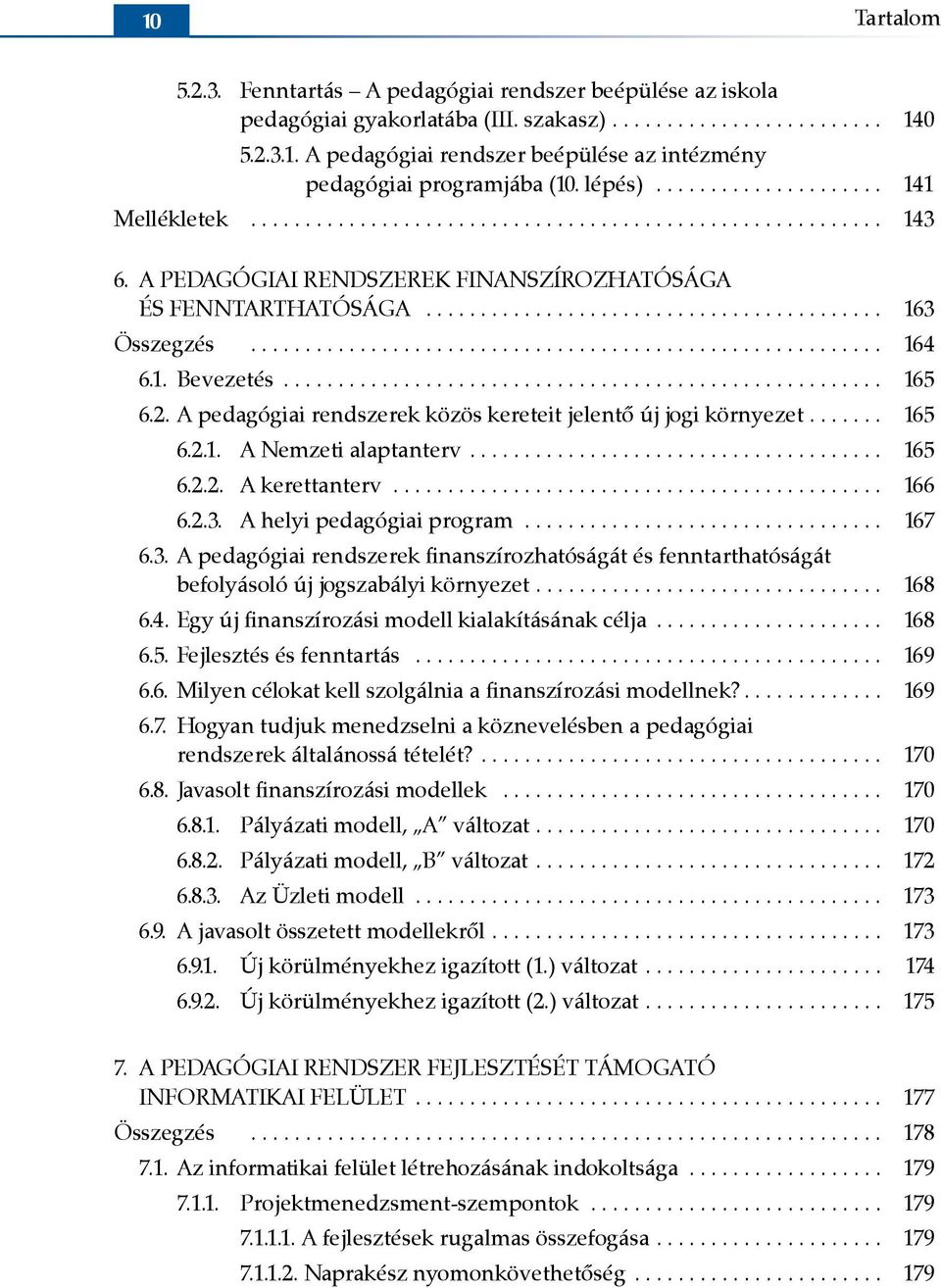 A pedagógiai rendszerek közös kereteit jelentő új jogi környezet... 165 6.2.1. A Nemzeti alaptanterv... 165 6.2.2. A kerettanterv... 166 6.2.3.