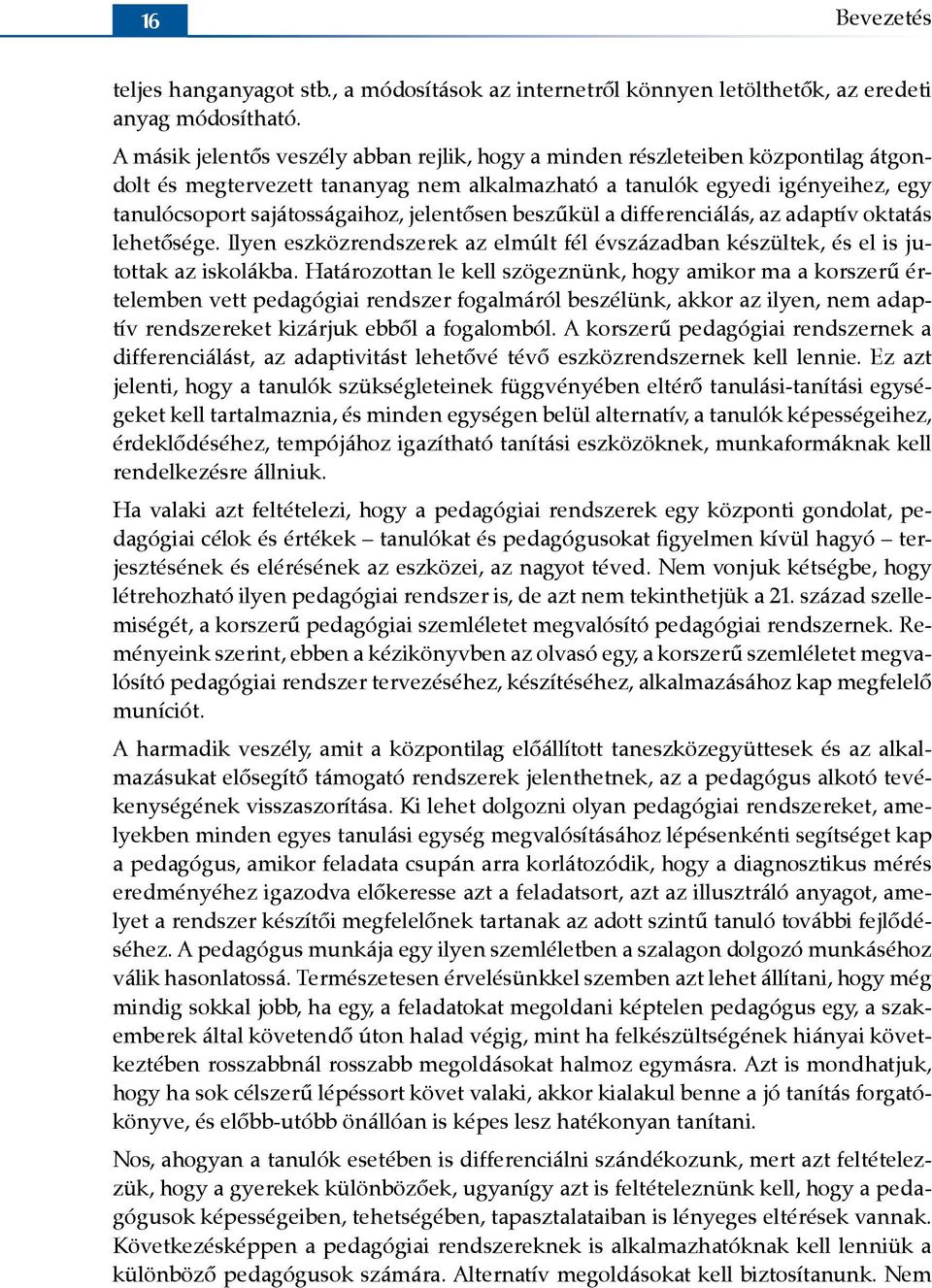 jelentősen beszűkül a differenciálás, az adaptív oktatás lehetősége. Ilyen eszközrendszerek az elmúlt fél évszázadban készültek, és el is jutottak az iskolákba.