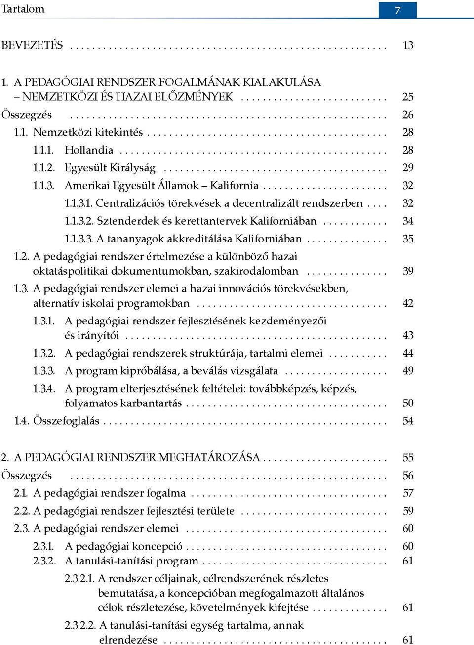 .. 35 1.2. A pedagógiai rendszer értelmezése a különböző hazai oktatáspolitikai dokumentumokban, szakirodalomban... 39 1.3. A pedagógiai rendszer elemei a hazai innovációs törekvésekben, alternatív iskolai programokban.