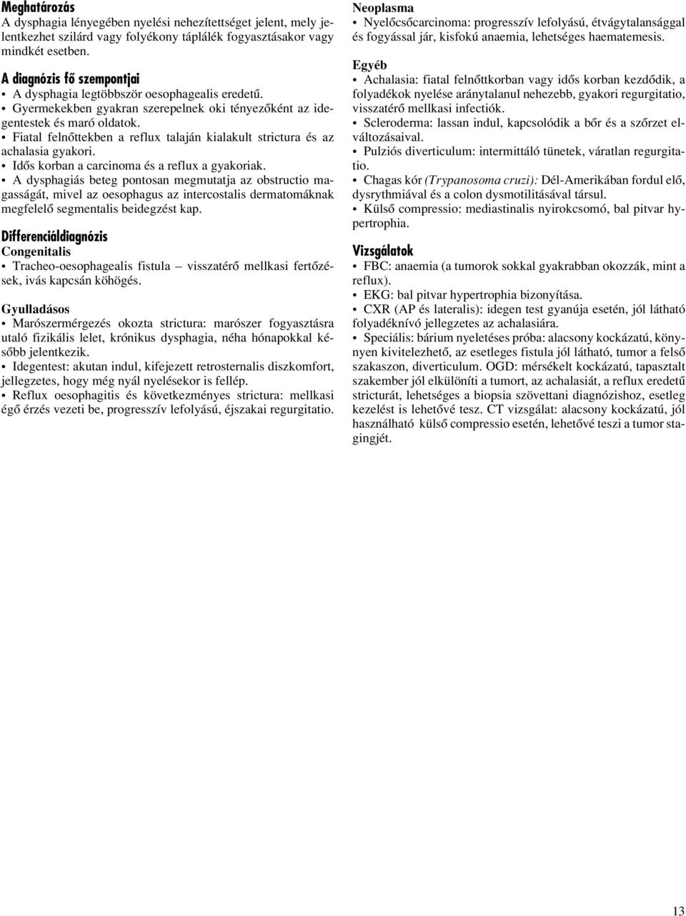 Fiatal felnôttekben a reflux talaján kialakult strictura és az achalasia gyakori. Idôs korban a carcinoma és a reflux a gyakoriak.