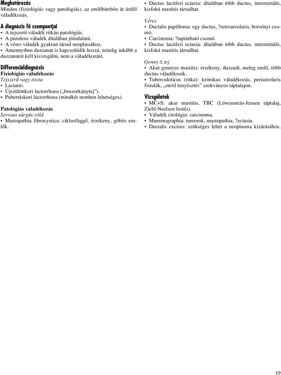 Differenciáldiagnózis Fiziológiás váladékozás Tejszerû vagy tiszta Lactatio. Újszülöttkori lactorrhoea ( boszorkánytej ). Pubertáskori lactorrhoea (mindkét nemben lehetséges).