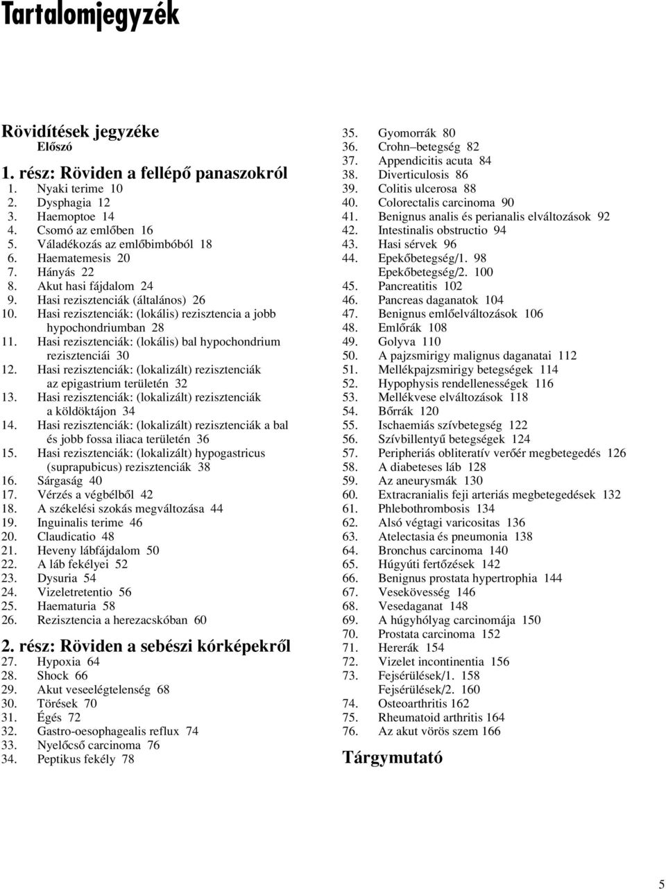 Hasi rezisztenciák: (lokális) bal hypochondrium rezisztenciái 30 12. Hasi rezisztenciák: (lokalizált) rezisztenciák az epigastrium területén 32 13.