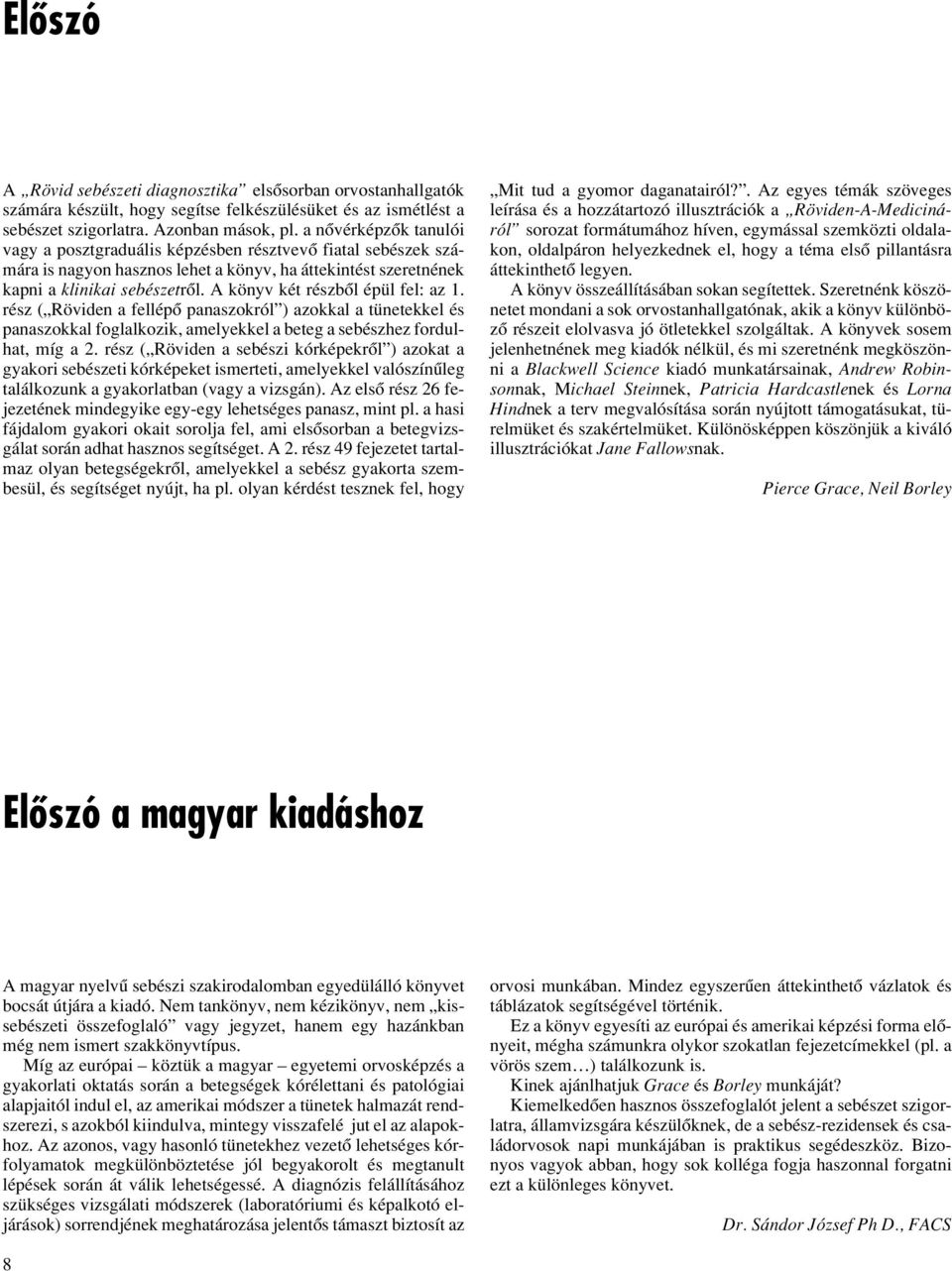 A könyv két részbôl épül fel: az 1. rész ( Röviden a fellépô panaszokról ) azokkal a tünetekkel és panaszokkal foglalkozik, amelyekkel a beteg a sebészhez fordulhat, míg a 2.