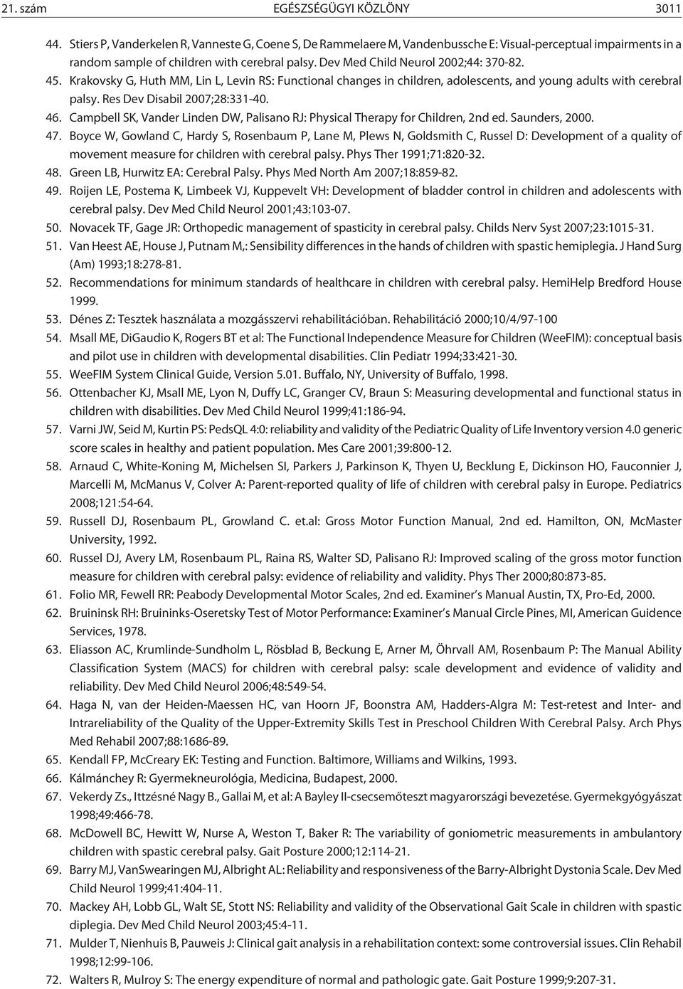 Campbell SK, Vander Linden DW, Palisano RJ: Physical Therapy for Children, 2nd ed. Saunders, 2000. 47.