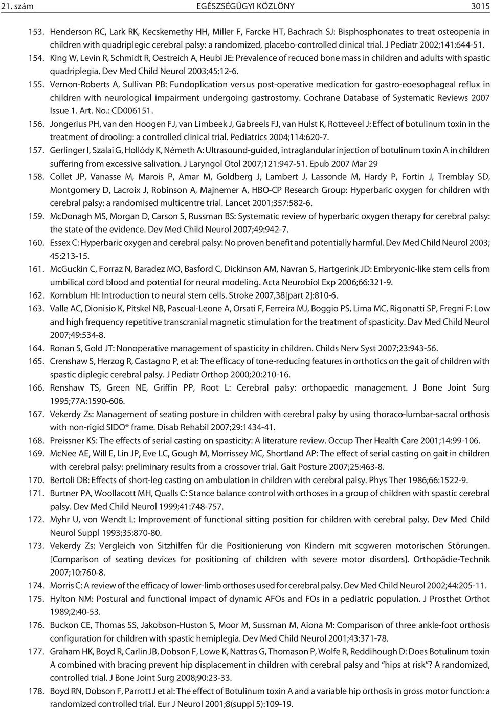 trial. J Pediatr 2002;141:644-51. 154. King W, Levin R, Schmidt R, Oestreich A, Heubi JE: Prevalence of recuced bone mass in children and adults with spastic quadriplegia.