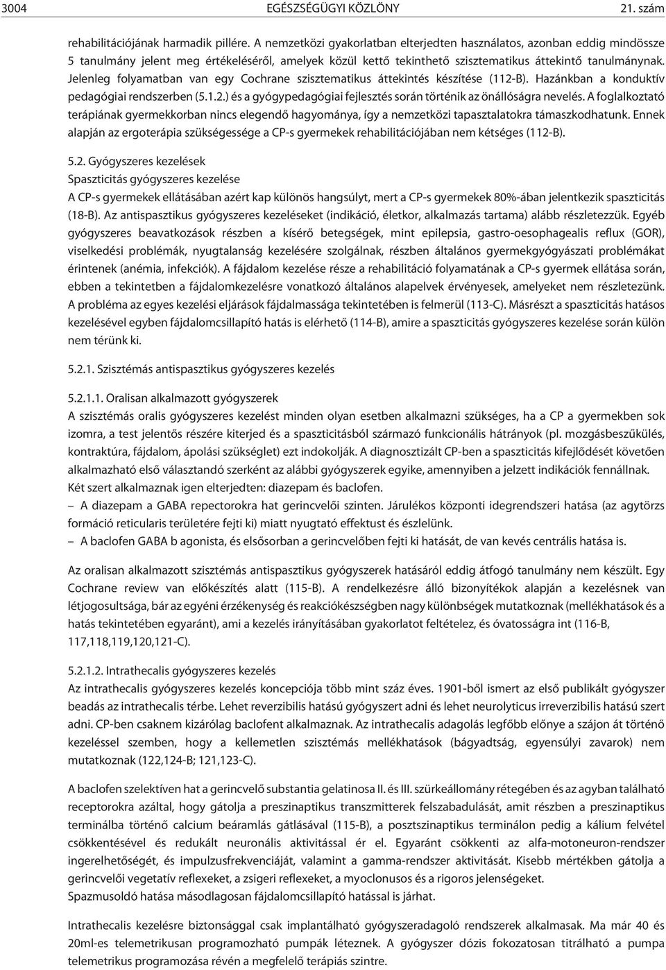 Jelenleg folyamatban van egy Cochrane szisztematikus áttekintés készítése (112-B). Hazánkban a konduktív pedagógiai rendszerben (5.1.2.) és a gyógypedagógiai fejlesztés során történik az önállóságra nevelés.