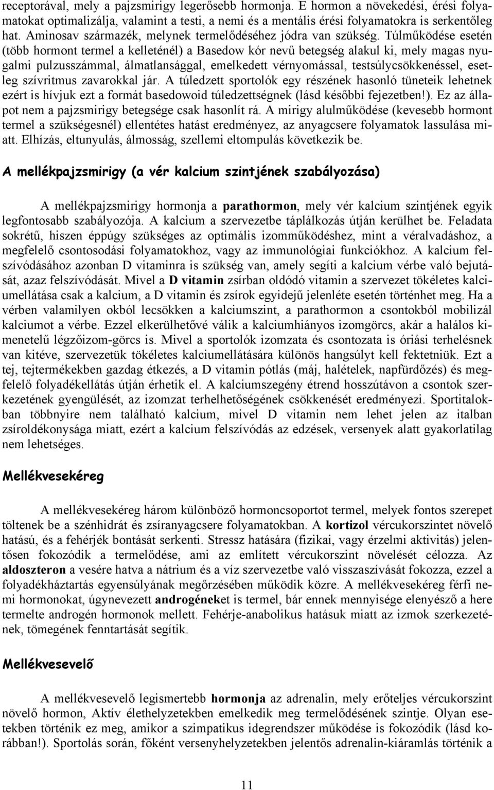 Túlműködése esetén (több hormont termel a kelleténél) a Basedow kór nevű betegség alakul ki, mely magas nyugalmi pulzusszámmal, álmatlansággal, emelkedett vérnyomással, testsúlycsökkenéssel, esetleg