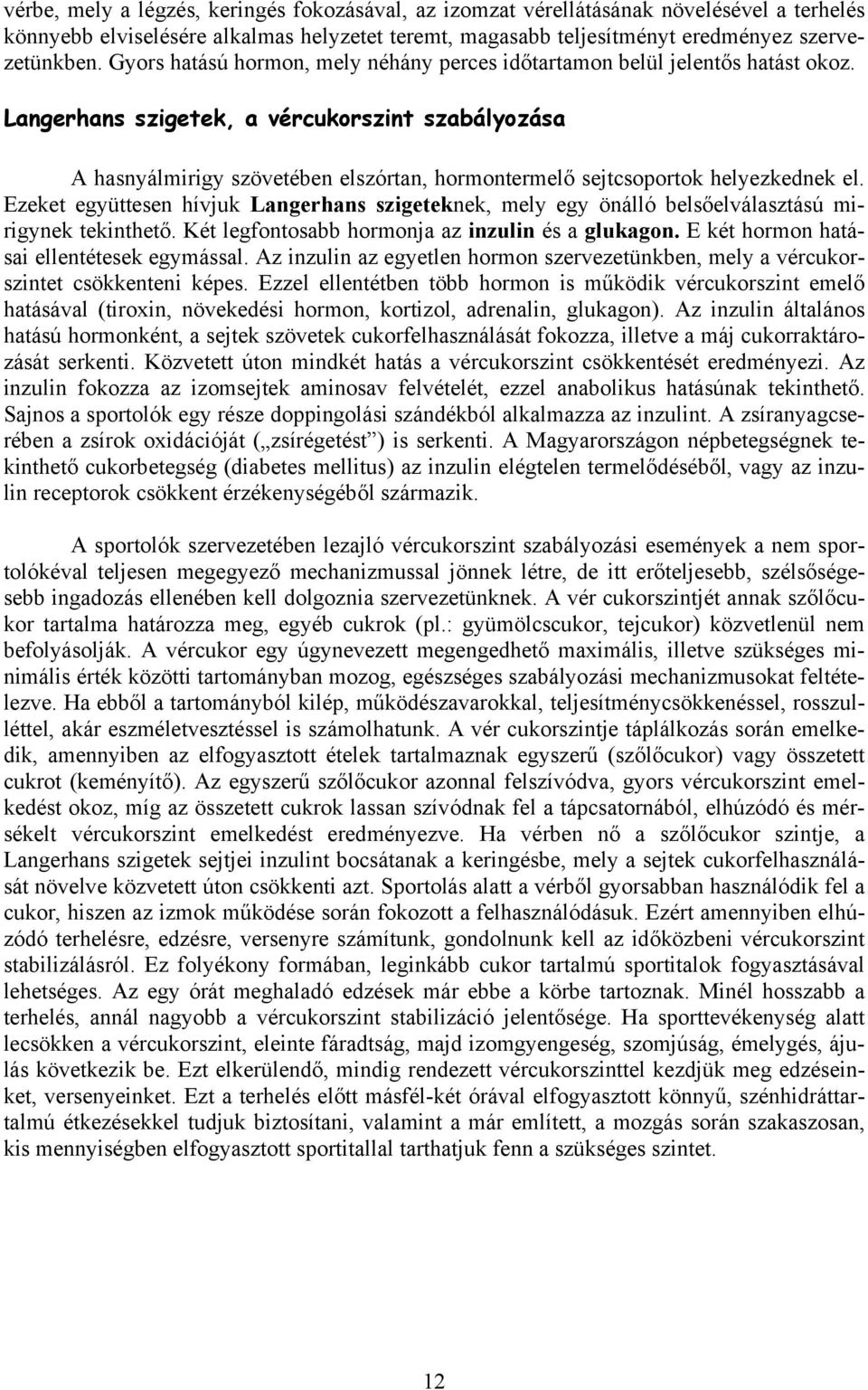 Langerhans szigetek, a vércukorszint szabályozása A hasnyálmirigy szövetében elszórtan, hormontermelő sejtcsoportok helyezkednek el.