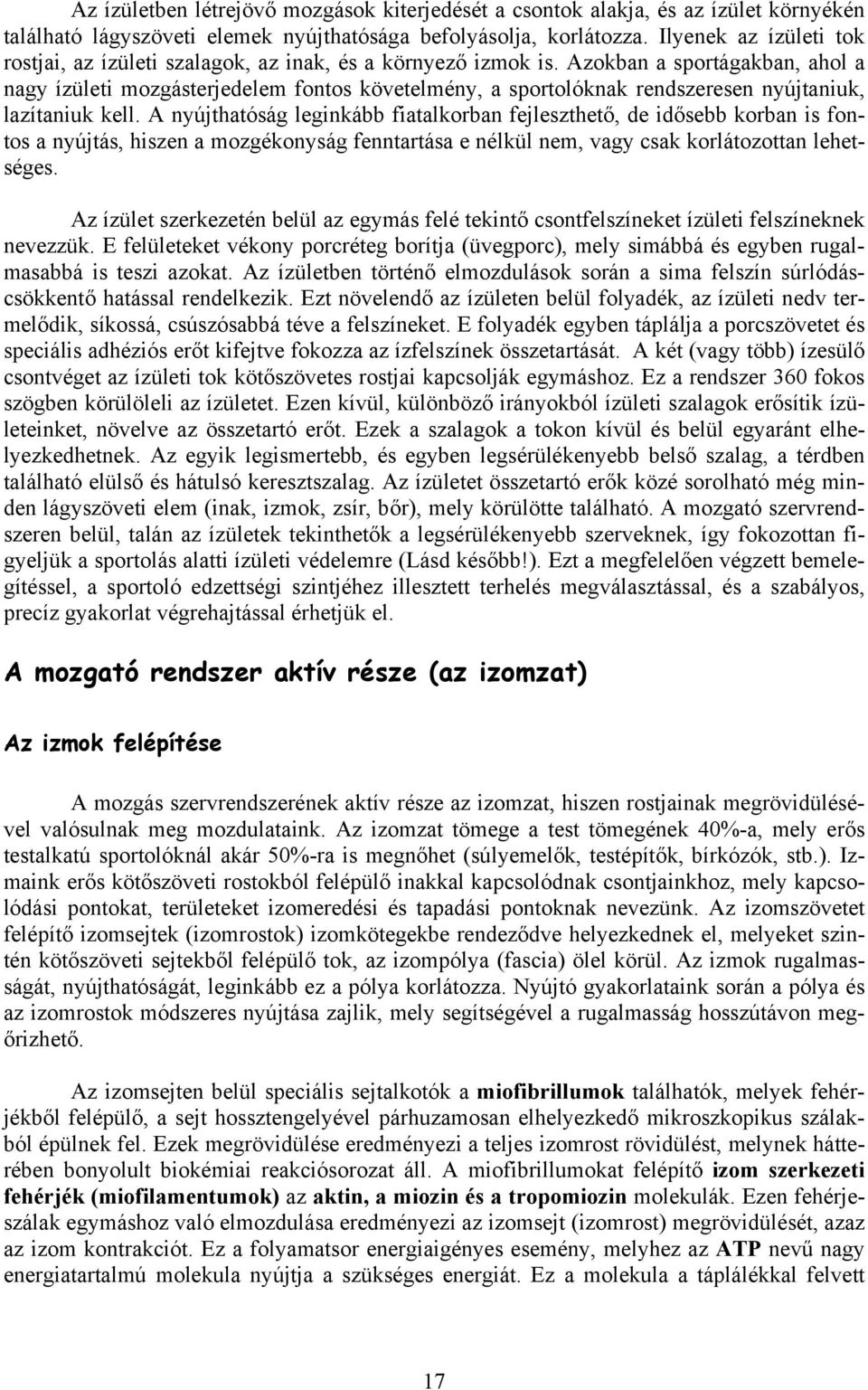 Azokban a sportágakban, ahol a nagy ízületi mozgásterjedelem fontos követelmény, a sportolóknak rendszeresen nyújtaniuk, lazítaniuk kell.