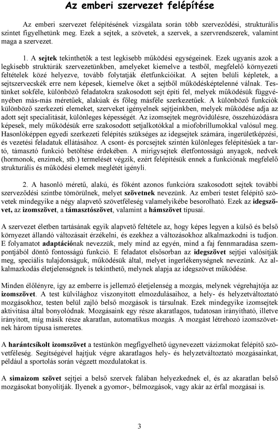 Ezek ugyanis azok a legkisebb struktúrák szervezetünkben, amelyeket kiemelve a testből, megfelelő környezeti feltételek közé helyezve, tovább folytatják életfunkcióikat.