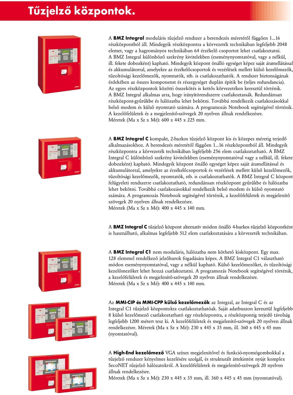 A BMZ Integral különböző szekrény kivitelekben (eseménynyomtatóval, vagy a nélkül, ill. fekete dobozként) kapható.