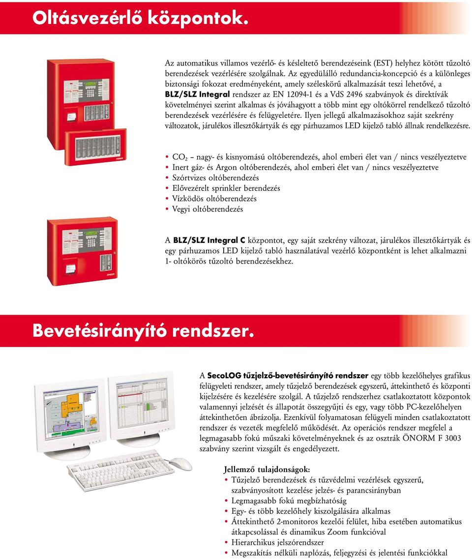 és direktívák követelményei szerint alkalmas és jóváhagyott a több mint egy oltókörrel rendelkező tűzoltó berendezések vezérlésére és felügyeletére.