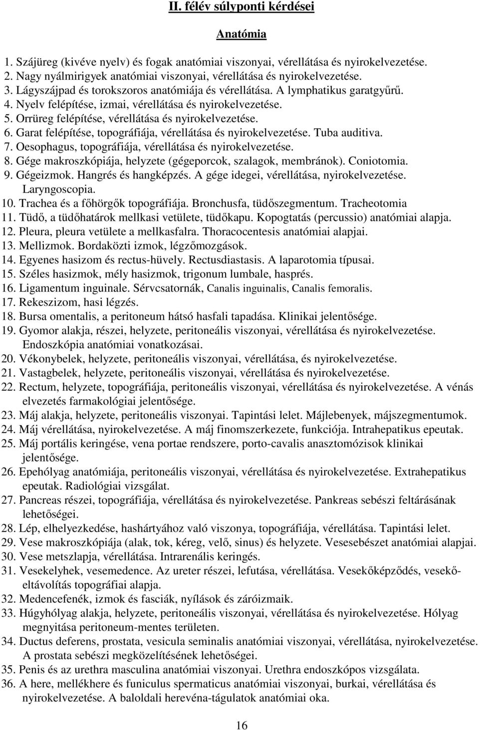 Nyelv felépítése, izmai, vérellátása és nyirokelvezetése. 5. Orrüreg felépítése, vérellátása és nyirokelvezetése. 6. Garat felépítése, topográfiája, vérellátása és nyirokelvezetése. Tuba auditiva. 7.