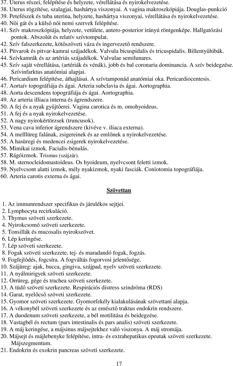 Szív makroszkópiája, helyzete, vetülete, antero-posterior irányú röntgenképe. Hallgatózási pontok. Abszolút és relatív szívtompulat. 42. Szív falszerkezete, kötőszöveti váza és ingervezető rendszere.