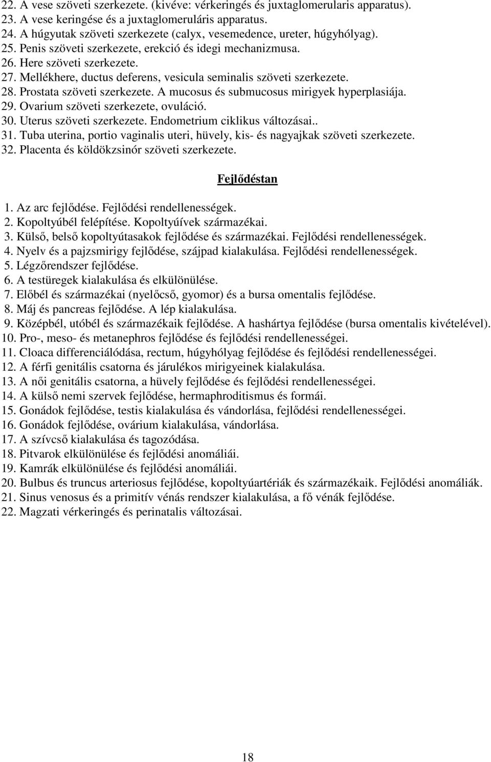 Mellékhere, ductus deferens, vesicula seminalis szöveti szerkezete. 28. Prostata szöveti szerkezete. A mucosus és submucosus mirigyek hyperplasiája. 29. Ovarium szöveti szerkezete, ovuláció. 30.