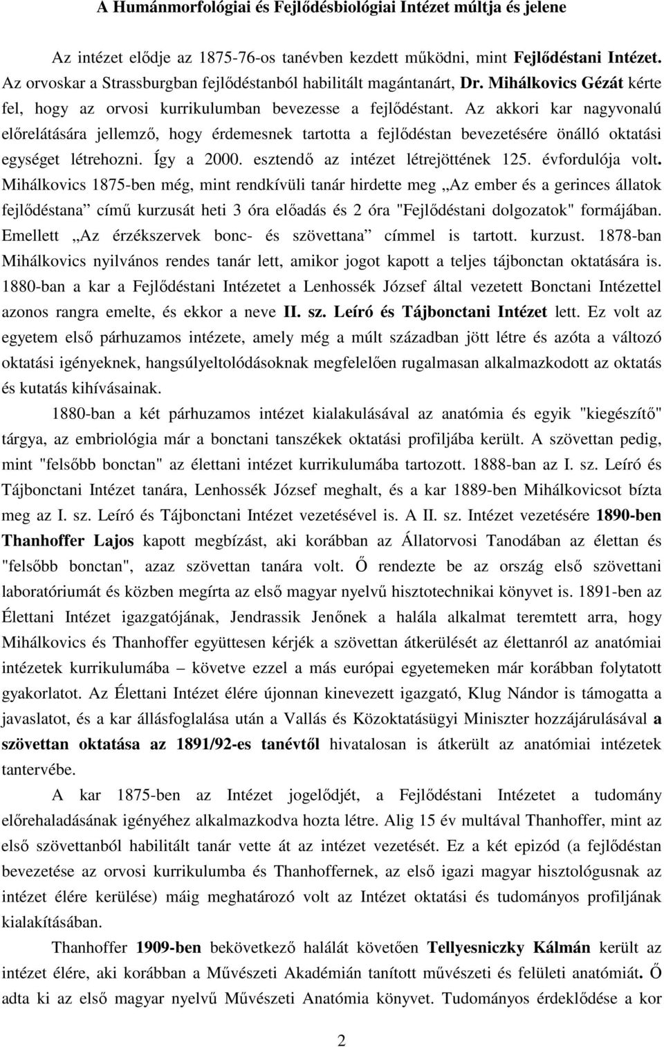 Az akkori kar nagyvonalú előrelátására jellemző, hogy érdemesnek tartotta a fejlődéstan bevezetésére önálló oktatási egységet létrehozni. Így a 2000. esztendő az intézet létrejöttének 125.