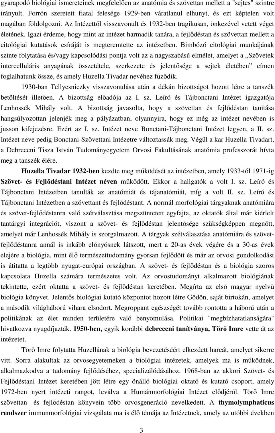 Igazi érdeme, hogy mint az intézet harmadik tanára, a fejlődéstan és szövettan mellett a citológiai kutatások csíráját is megteremtette az intézetben.