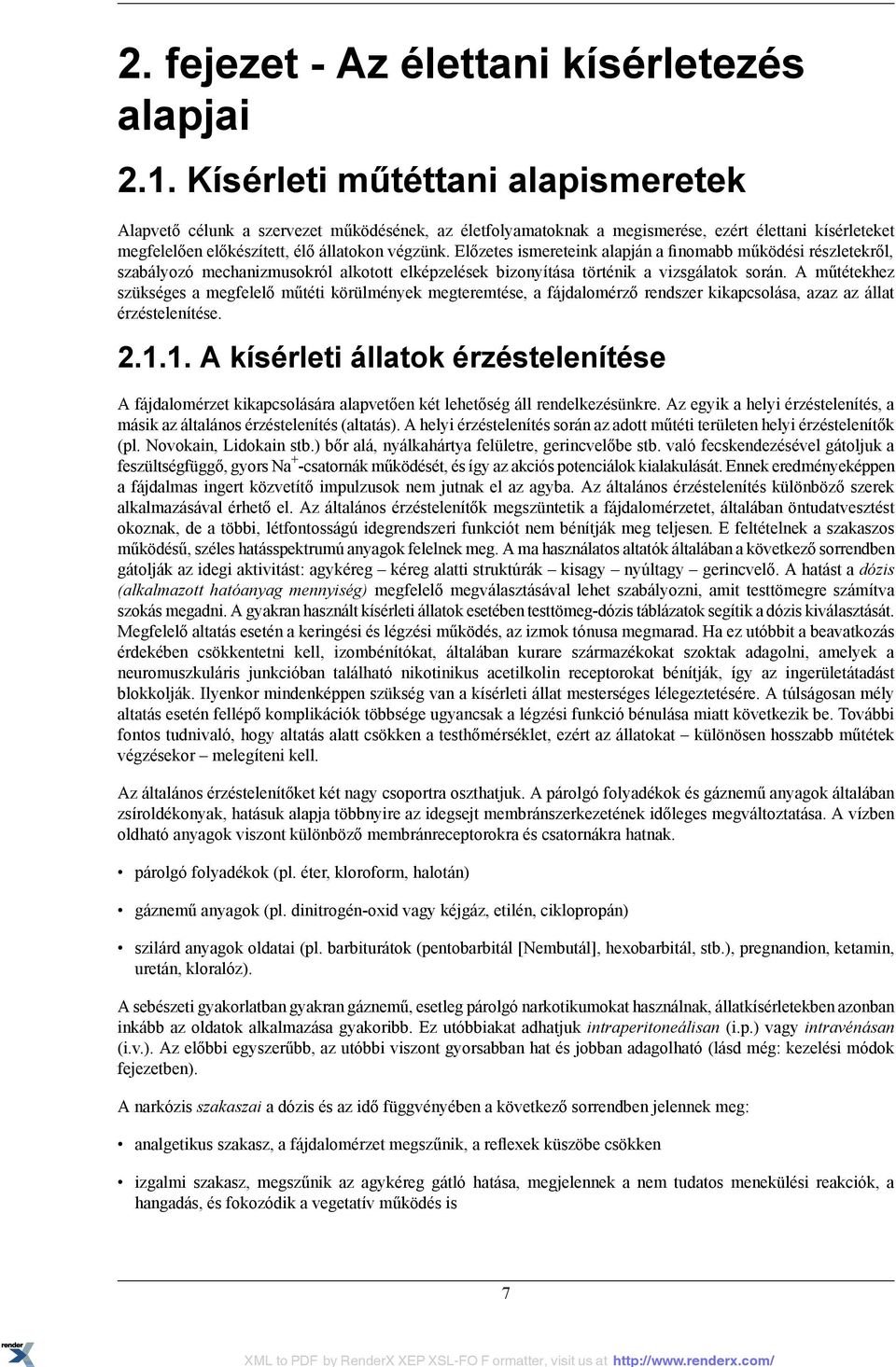 Előzetes ismereteink alapján a finomabb működési részletekről, szabályozó mechanizmusokról alkotott elképzelések bizonyítása történik a vizsgálatok során.