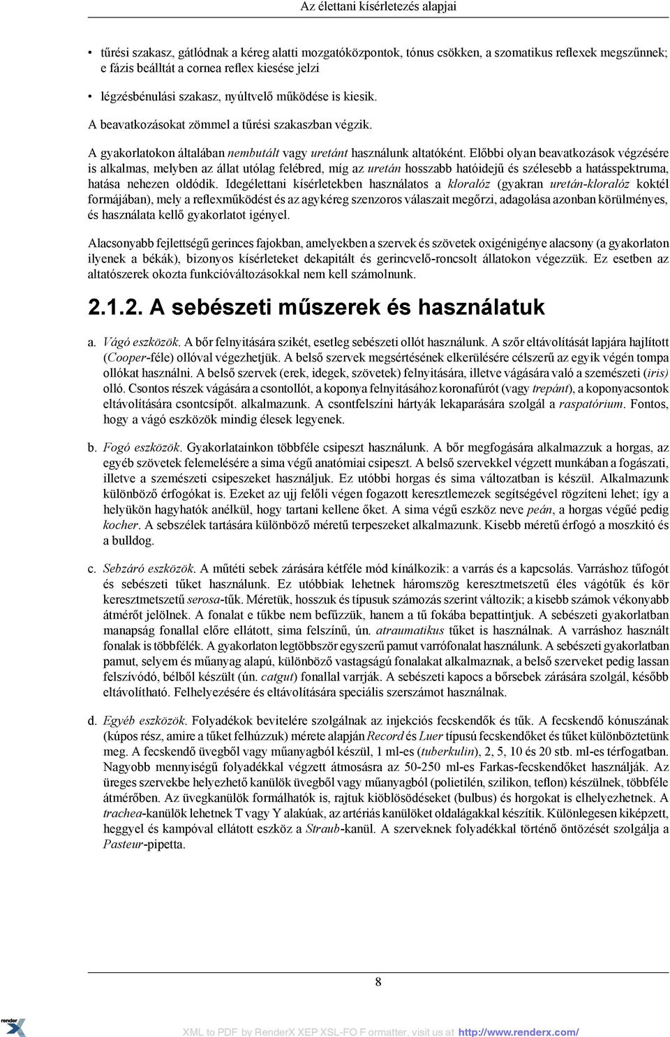 Előbbi olyan beavatkozások végzésére is alkalmas, melyben az állat utólag felébred, míg az uretán hosszabb hatóidejű és szélesebb a hatásspektruma, hatása nehezen oldódik.