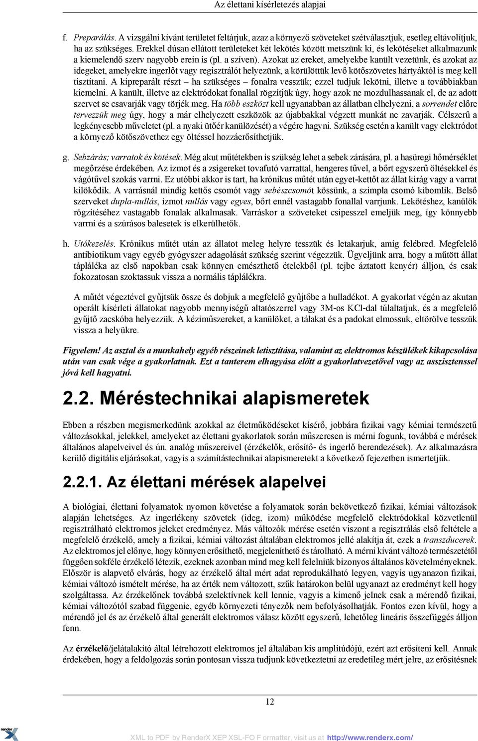 Azokat az ereket, amelyekbe kanült vezetünk, és azokat az idegeket, amelyekre ingerlőt vagy regisztrálót helyezünk, a körülöttük levő kötőszövetes hártyáktól is meg kell tisztítani.