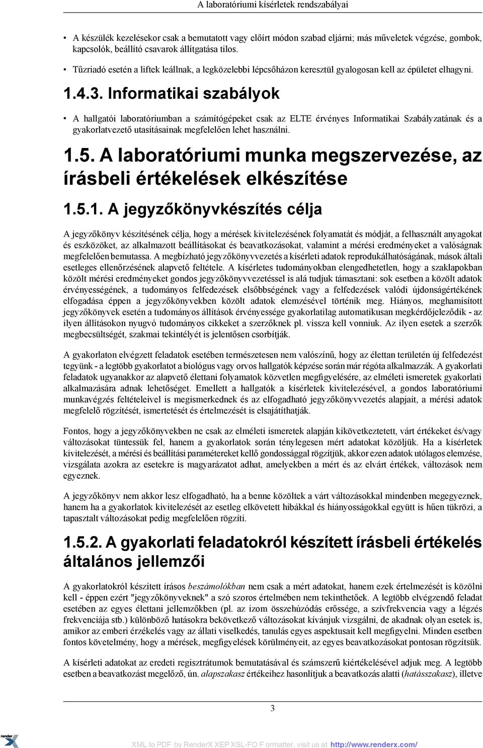 Informatikai szabályok A hallgatói laboratóriumban a számítógépeket csak az ELTE érvényes Informatikai Szabályzatának és a gyakorlatvezető utasításainak megfelelően lehet használni. 1.5.