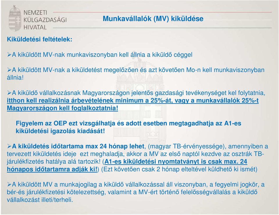 A kiküldő vállalkozásnak Magyarországon jelentős gazdasági tevékenységet kel folytatnia, itthon kell realizálnia árbevételének minimum a 25%-át, vagy a munkavállalók 25%-t Magyarországon kell