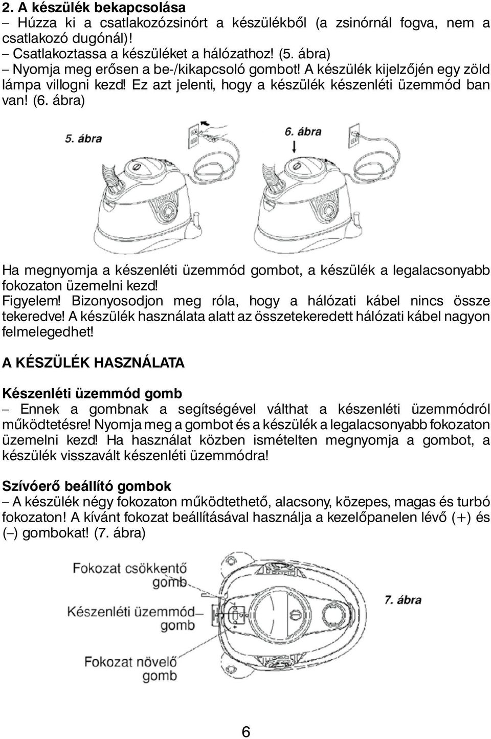 ábra) Ha megnyomja a készenléti üzemmód gombot, a készülék a legalacsonyabb fokozaton üzemelni kezd! Figyelem! Bizonyosodjon meg róla, hogy a hálózati kábel nincs össze tekeredve!