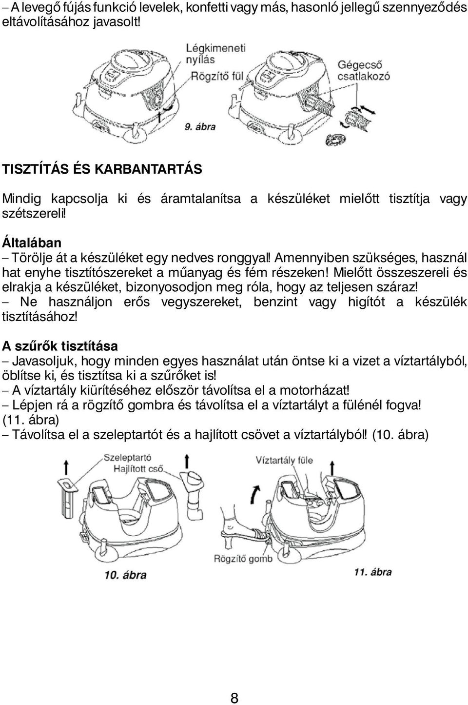 Amennyiben szükséges, használ hat enyhe tisztítószereket a mûanyag és fém részeken! Mielôtt összeszereli és elrakja a készüléket, bizonyosodjon meg róla, hogy az teljesen száraz!