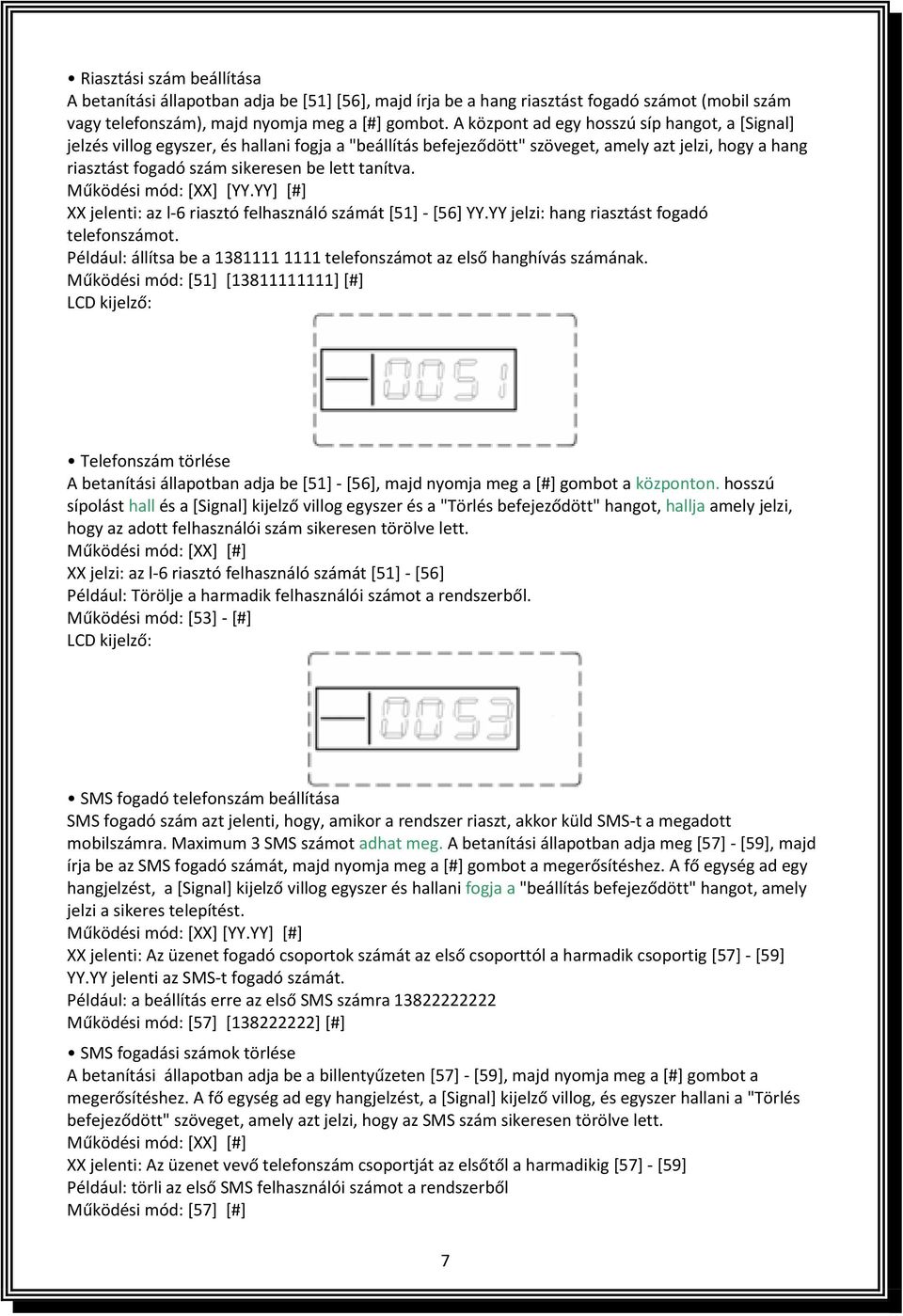 tanítva. Működési mód: [XX] [YY.YY] [#] XX jelenti: az l-6 riasztó felhasználó számát [51] - [56] YY.YY jelzi: hang riasztást fogadó telefonszámot.