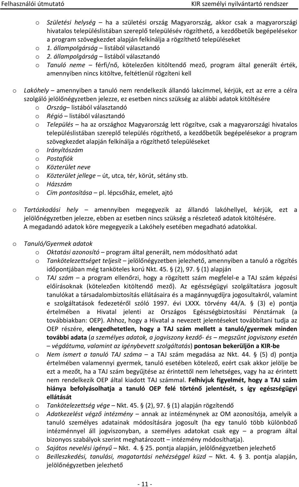 állampolgárság listából választandó o Tanuló neme férfi/nő, kötelezően kitöltendő mező, program által generált érték, amennyiben nincs kitöltve, feltétlenül rögzíteni kell o Lakóhely amennyiben a