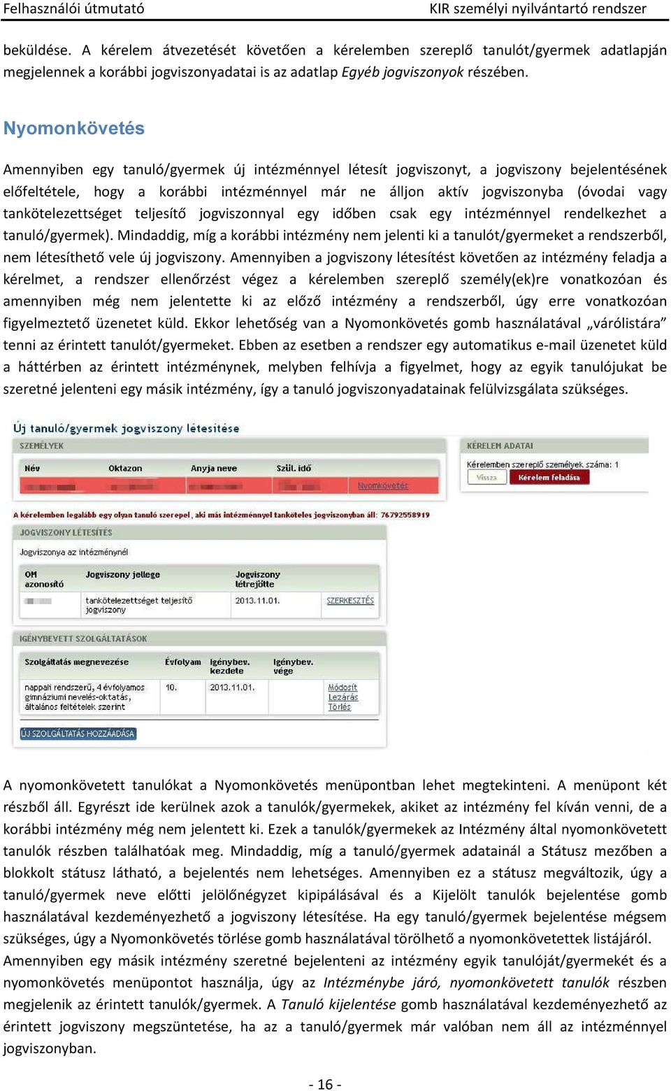 tankötelezettséget teljesítő jogviszonnyal egy időben csak egy intézménnyel rendelkezhet a tanuló/gyermek).