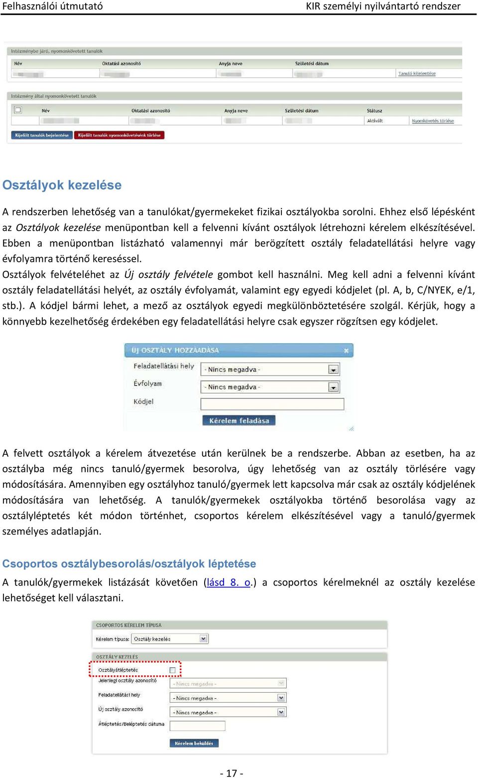 Ebben a menüpontban listázható valamennyi már berögzített osztály feladatellátási helyre vagy évfolyamra történő kereséssel. Osztályok felvételéhet az Új osztály felvétele gombot kell használni.