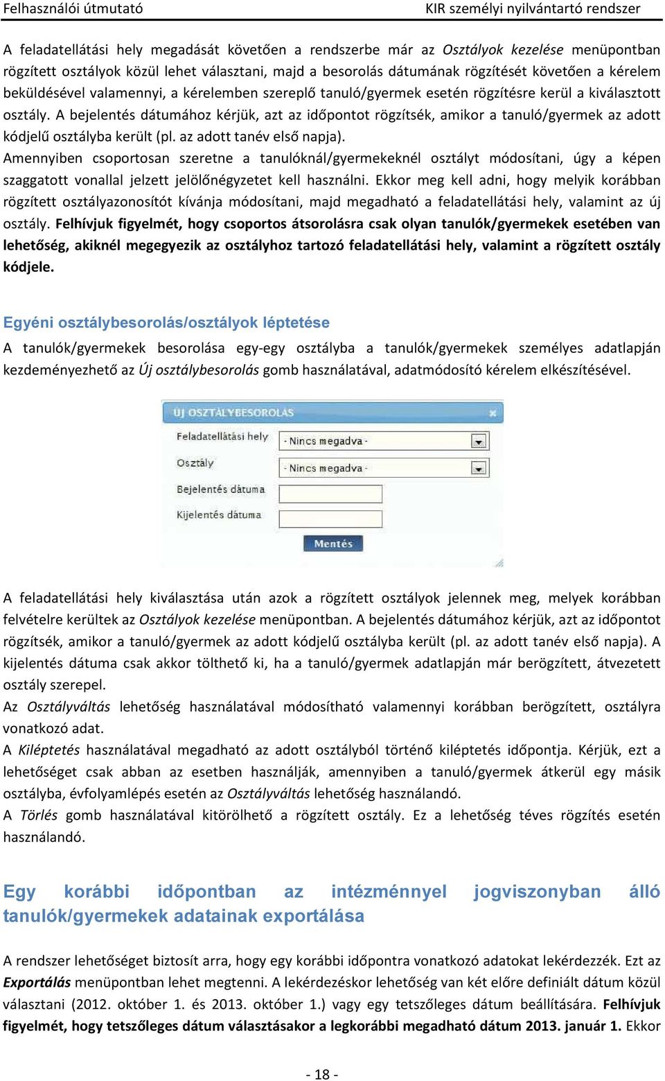 A bejelentés dátumához kérjük, azt az időpontot rögzítsék, amikor a tanuló/gyermek az adott kódjelű osztályba került (pl. az adott tanév első napja).