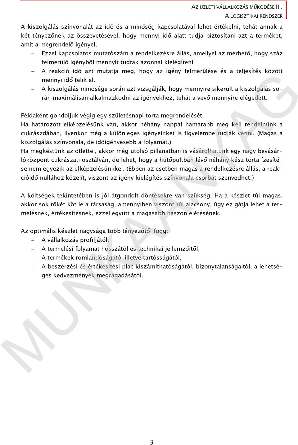 Ezzel kapcsolatos mutatószám a rendelkezésre állás, amellyel az mérhető, hogy száz felmerülő igényből mennyit tudtak azonnal kielégíteni A reakció idő azt mutatja meg, hogy az igény felmerülése és a