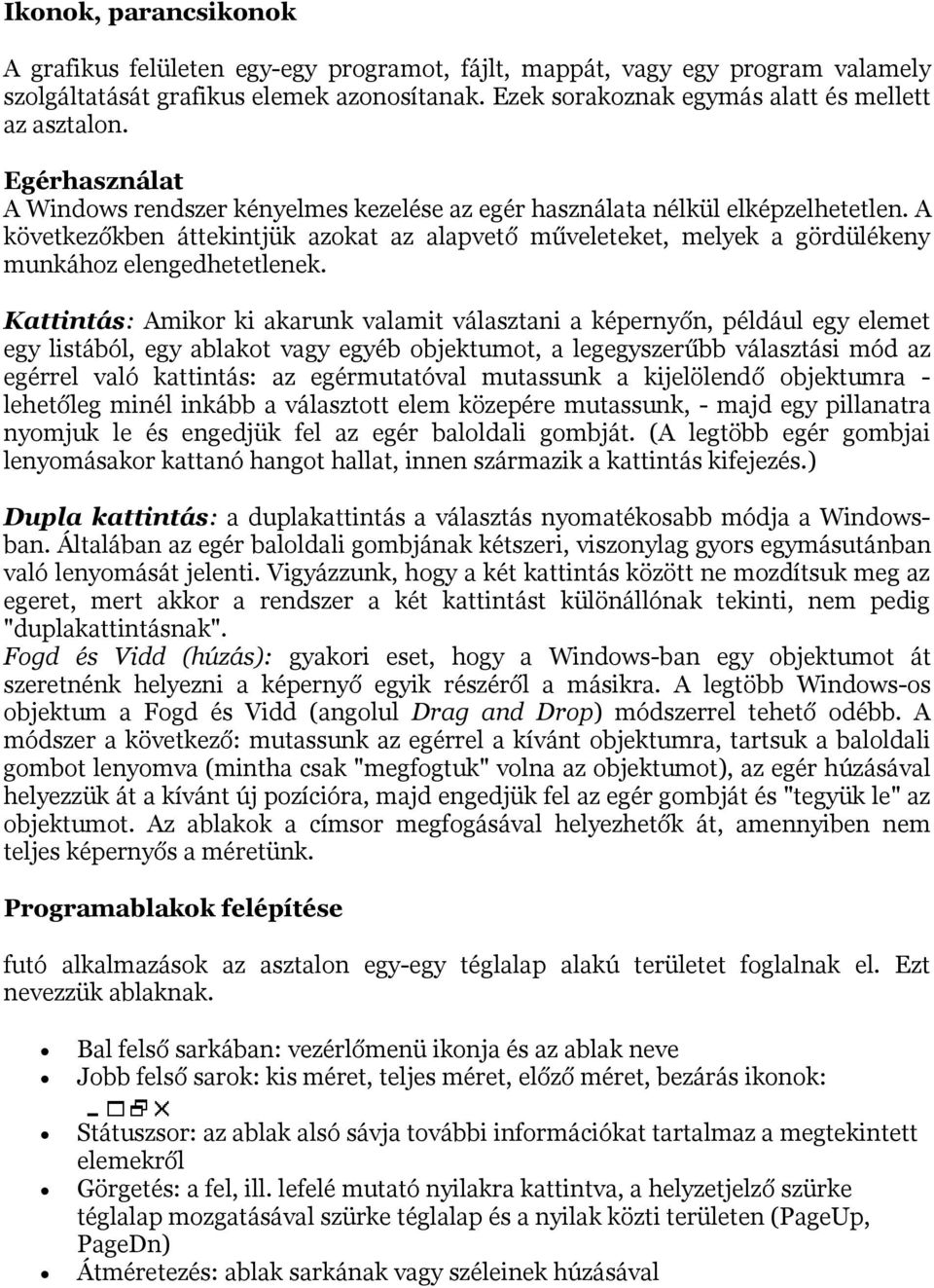 A következőkben áttekintjük azokat az alapvető műveleteket, melyek a gördülékeny munkához elengedhetetlenek.