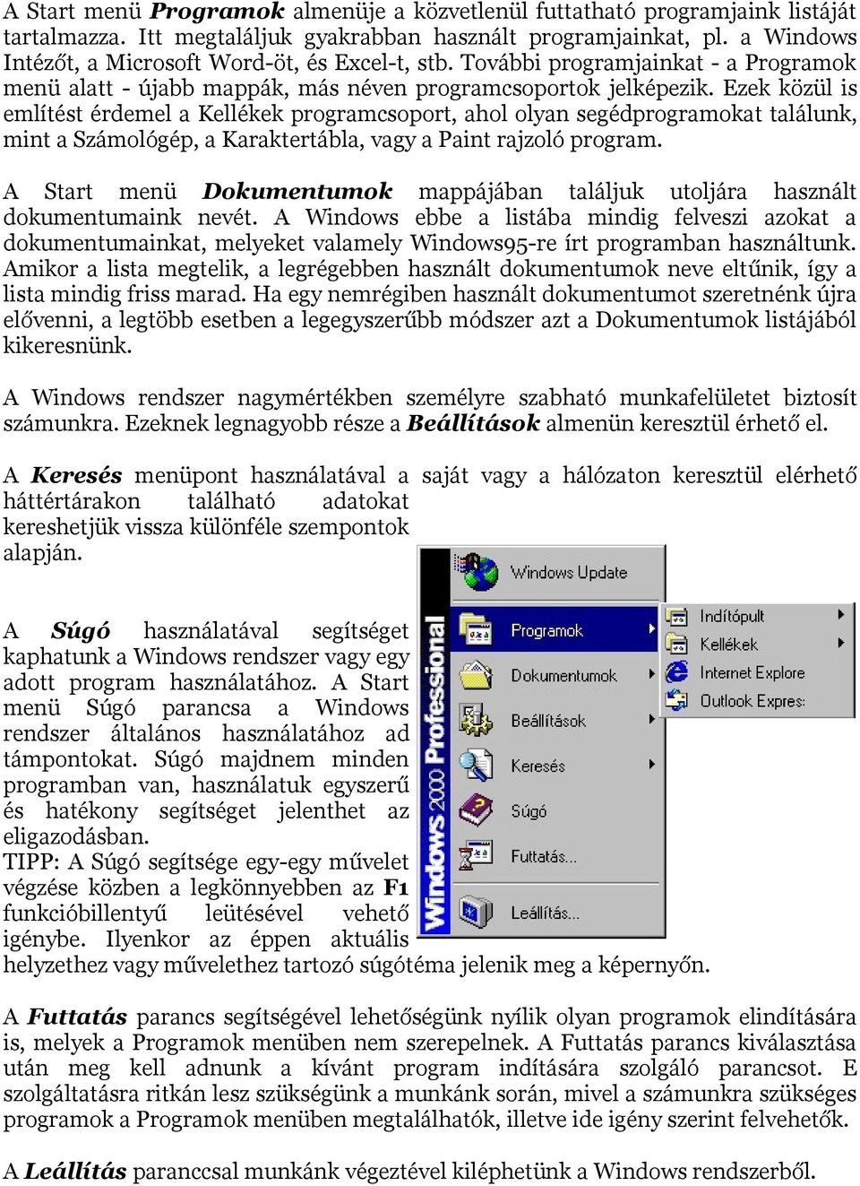 Ezek közül is említést érdemel a Kellékek programcsoport, ahol olyan segédprogramokat találunk, mint a Számológép, a Karaktertábla, vagy a Paint rajzoló program.