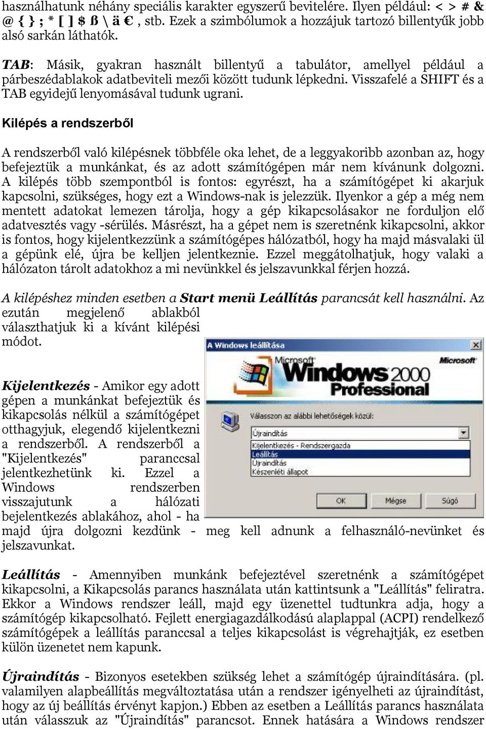 Kilépés a rendszerből A rendszerből való kilépésnek többféle oka lehet, de a leggyakoribb azonban az, hogy befejeztük a munkánkat, és az adott számítógépen már nem kívánunk dolgozni.