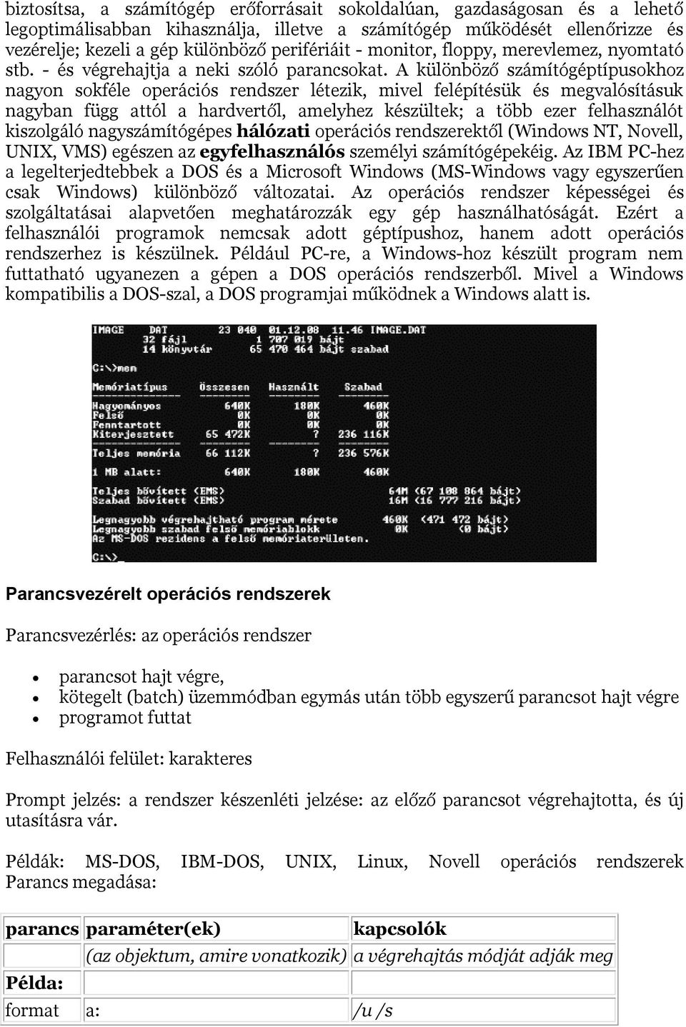 A különböző számítógéptípusokhoz nagyon sokféle operációs rendszer létezik, mivel felépítésük és megvalósításuk nagyban függ attól a hardvertől, amelyhez készültek; a több ezer felhasználót