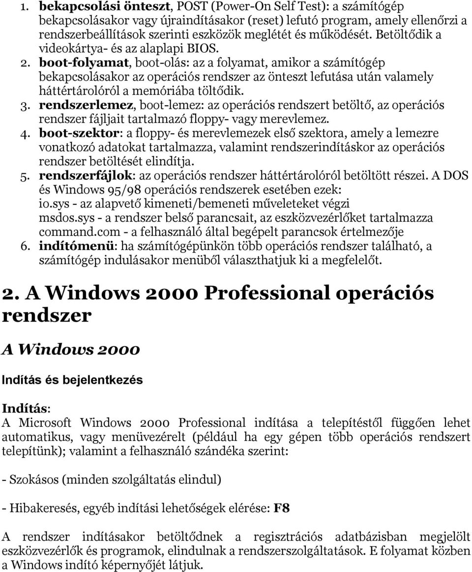 boot-folyamat, boot-olás: az a folyamat, amikor a számítógép bekapcsolásakor az operációs rendszer az önteszt lefutása után valamely háttértárolóról a memóriába töltődik. 3.