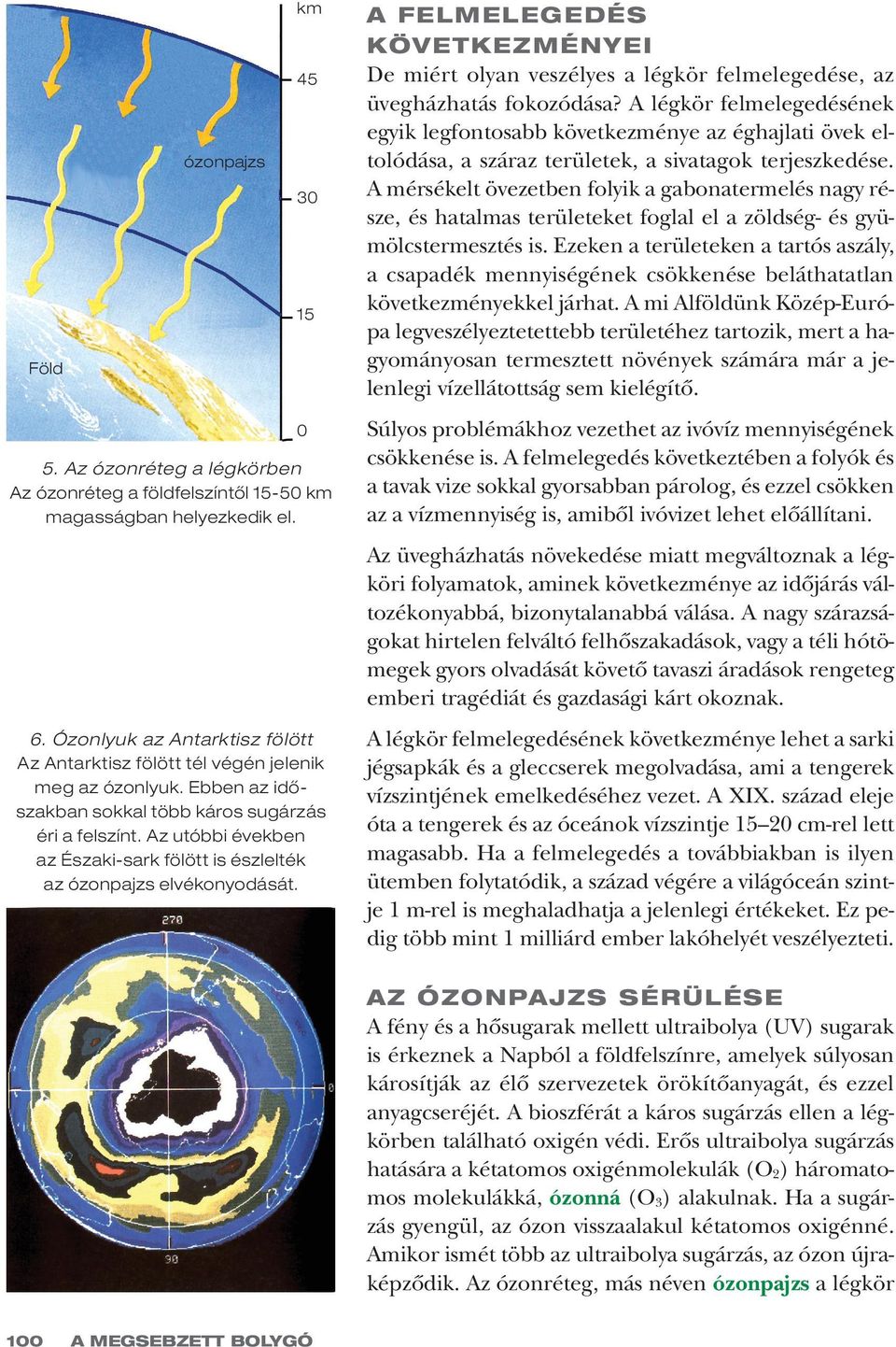 A légkör felmelegedésének egyik legfontosabb következménye az éghajlati övek eltolódása, a száraz területek, a sivatagok terjeszkedése.