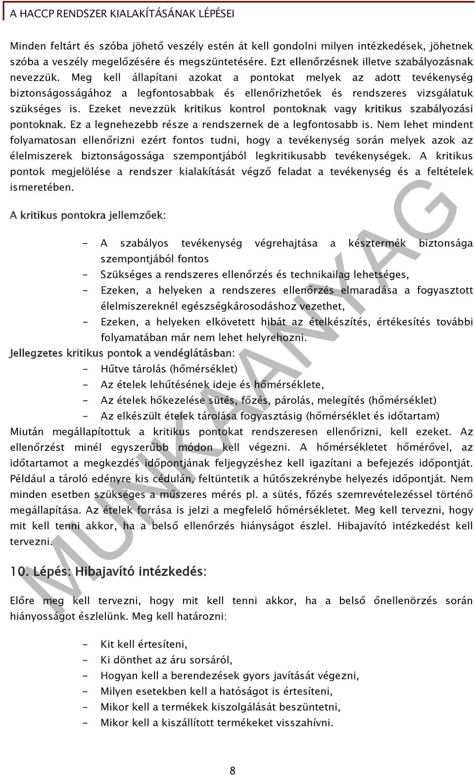 Ezeket nevezzük kritikus kontrol pontoknak vagy kritikus szabályozási pontoknak. Ez a legnehezebb része a rendszernek de a legfontosabb is.