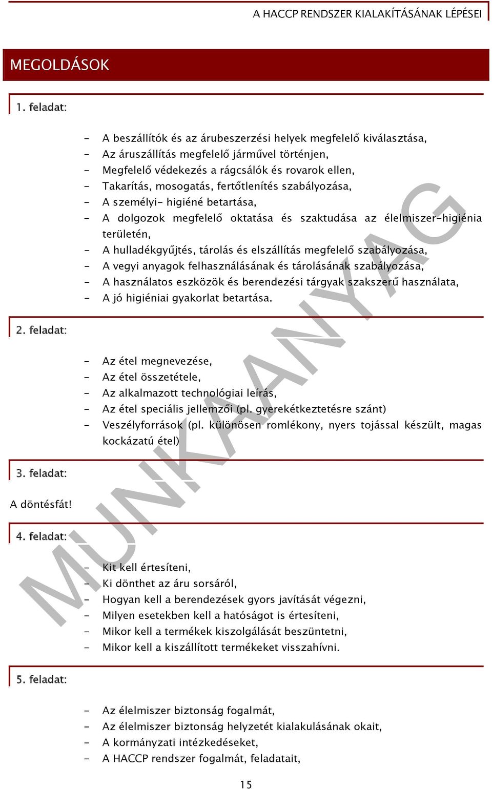 fertőtlenítés szabályozása, - A személyi- higiéné betartása, - A dolgozok megfelelő oktatása és szaktudása az élelmiszer-higiénia területén, - A hulladékgyűjtés, tárolás és elszállítás megfelelő