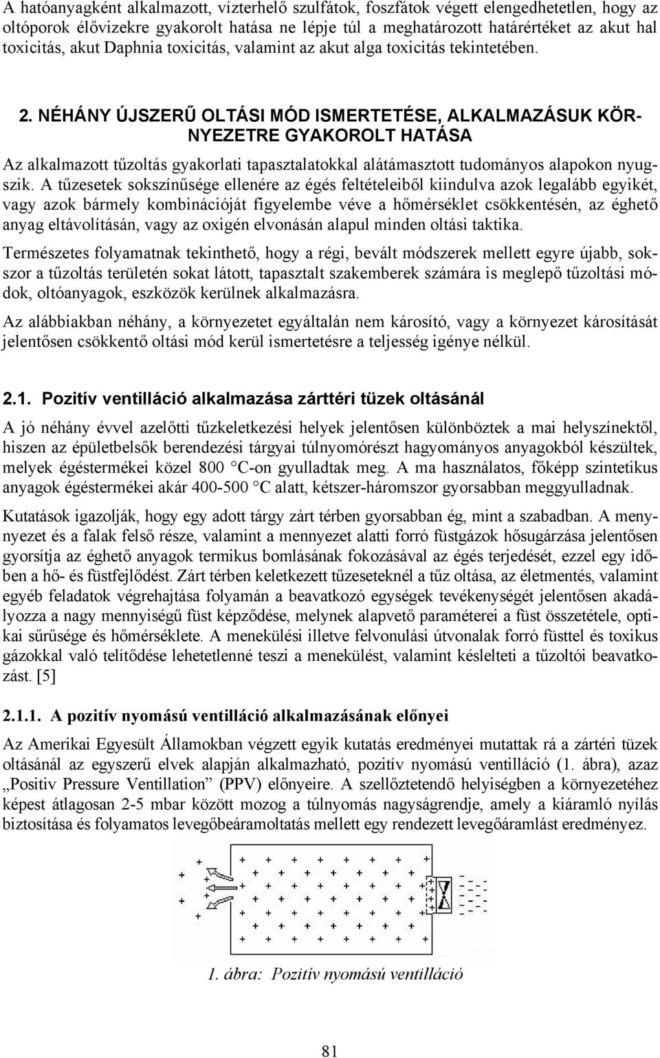 NÉHÁNY ÚJSZERŰ OLTÁSI MÓD ISMERTETÉSE, ALKALMAZÁSUK KÖR- NYEZETRE GYAKOROLT HATÁSA Az alkalmazott tűzoltás gyakorlati tapasztalatokkal alátámasztott tudományos alapokon nyugszik.